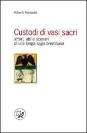 Custodi di vasi sacri. Attori, atti e scenari di una lunga saga brembana