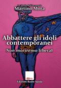 Abbattere gli idoli. Non moriremo liberal