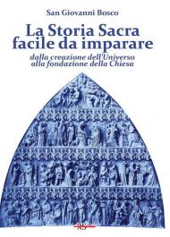 La Storia Sacra facile da imparare dalla creazione dell'Universo alla fondazione della Chiesa. In forma di catechismo