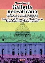 Galleria neovaticana. Modernismo, vizi innominabili e corruzione ai tempi di Bergoglio