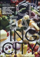 Cr(eat)ing City. Agricoltura urbana. Strategie per la città resiliente
