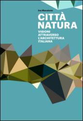 Città natura. Visioni attraverso l'architettura italiana