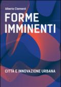 Forme imminenti. Città e innovazione urbana. Ediz. bilingue