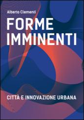 Forme imminenti. Città e innovazione urbana. Ediz. bilingue