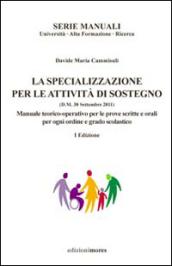 La specializzazione per le attività di sostegno. Manuale teorico-operativo per le prove scritte ed orali per ogni ordine e grado scolastico