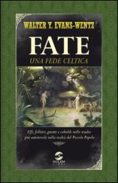 Fate: una fede celtica. Elfi, folletti, gnomi e coboldi nello studio più autorevole sulla realtà del piccolo popolo