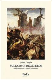 Sull'orme degli eroi. Silvio Pellico e il teatro romantico