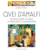 Quei d'Amalfi. Storie di sirene e di eroi, di principesse e di avventurieri. Ediz. illustrata