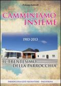 Camminiamo insieme. Il trentesimo della parrocchia (1983-2013)