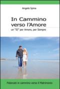 In cammino verso l'amore. Un «si» per amore, per sempre