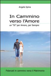 In cammino verso l'amore. Un «si» per amore, per sempre