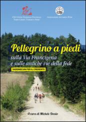 Pellegrino a piedi sulla via Francigena e sulle antiche vie delle fede. Vademecum per il credente