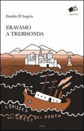 Eravamo a Trebisonda. L'odissea dei greci del Ponto