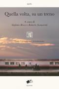 Quella volta, su un treno. Racconti di viaggio sulle linee della vita. Nuova ediz.