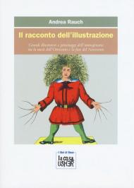 Il racconto dell'illustrazione. Grandi illustratori e personaggi dell'immaginario tra la metà dell'Ottocento e la fine del Novecento