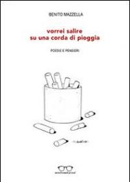 Vorrei salire su una corda di pioggia. Poesie e pensieri