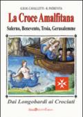 La croce amalfitana. Dai longobardi ai crociati. Salerno, Benevento, Troia, Gerusalemme