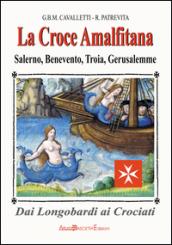 La croce amalfitana. Dai longobardi ai crociati. Salerno, Benevento, Troia, Gerusalemme