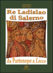 Re Ladislao di Salerno da Partenope a Lecce. Il trono di Castel del Vove nel regno di Heapula