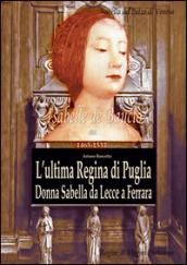 L'ultima regina di Puglia. Donna Sabella da Lecce a Ferrara. Isabelle De Balzo Di Venosa. Le regine di magna partenone 1465-1533