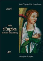 Marie d'Enghien dei Brienne de Luxembourg. Maria d'Engenio di Oria, Lecce e Taranto regina di Napoli