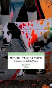 Michael, cane da circo. In viaggio dai mari del sud all'America