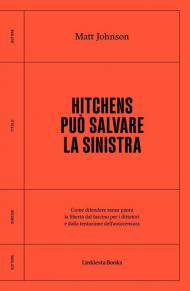 Hitchens può salvare la sinistra. Come difendere senza paura la libertà dal fascismo per i dittatori e dalla tentazione dell'autocensura