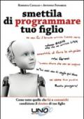 Smettila di programmare tuo figlio. Come tutto quello che fai e comunichi condiziona il destino di tuo figlio