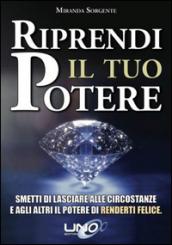 Riprendi il tuo potere. Smetti di pensare che sono le persone o le circostanze a renderti felice