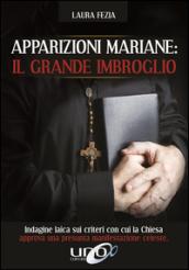 Apparizioni mariane: il grande imbroglio. Indagine laica sui criteri con cui la Chiesa approva una presunta manifestazione celeste