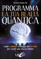 Modellamento della realtà attraverso la mente. Come cambiare la mappa del cervello per modellare la tua realtà quantica