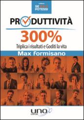 Produttività 300%. Triplica i risultati e goditi la vita