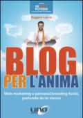 Blog per l'anima. Web marketing e personal branding facile, partendo da te stesso