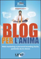 Blog per l'anima. Web marketing e personal branding facile, partendo da te stesso