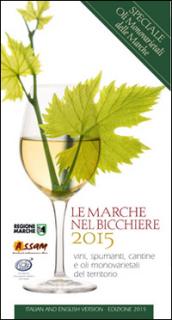 Le Marche nel bicchiere 2015. Vini, spumanti, oli monovarietali cantine e piatti del territorio. Ediz. multilingue