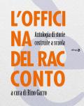 L' officina del racconto. Antologia di storie costruite a scuola