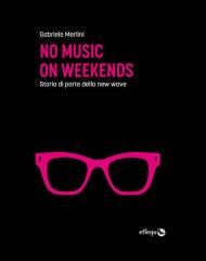 No music on weekends. Storia di parte della new wave