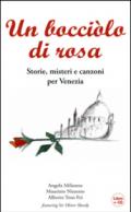 Un bocciolo di rosa. Storie, misteri e canzoni per Venezia. Con CD Audio