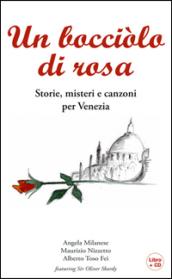 Un bocciolo di rosa. Storie, misteri e canzoni per Venezia. Con CD Audio