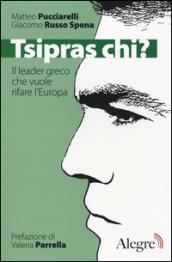 Tsipras chi? Il leader greco che vuole rifare l'Europa