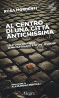 Al centro di una città antichissima: La storia indicibile di un partigiano e di chi lo uccise (Quinto tipo)