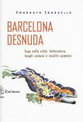 Barcelona desnuda. Fuga nella città: letteratura, luoghi comuni e insoliti cammini