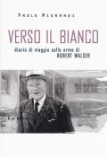 Verso il bianco. Diario di viaggio sulle orme Robert Walser