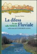 La difesa fluviale. La difesa fluviale in una valle Veneta nella storia del Consorzio Agno