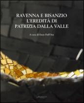 Ravenna e Bisanzio. L'eredità di Patrizia Dalla Valle. Ediz. italiana e inglese