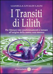 I transiti di Lilith. Per liberarci dai condizionamenti e tornare all'origine della nostra vera essenza