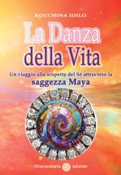 La danza della vita. Un viaggio alla scoperta del sé attraverso la saggezza Maya