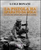 La pistola ha sparato da sola. Le verità celate sull'inizio della prima guerra mondiale