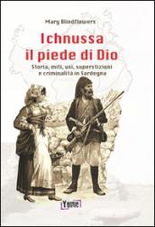 Ichnussa, il piede di Dio. Storia, miti, usi, superstizioni e criminalità in Sardegna