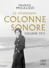 Le chiamavano colonne sonore. Golden 70's